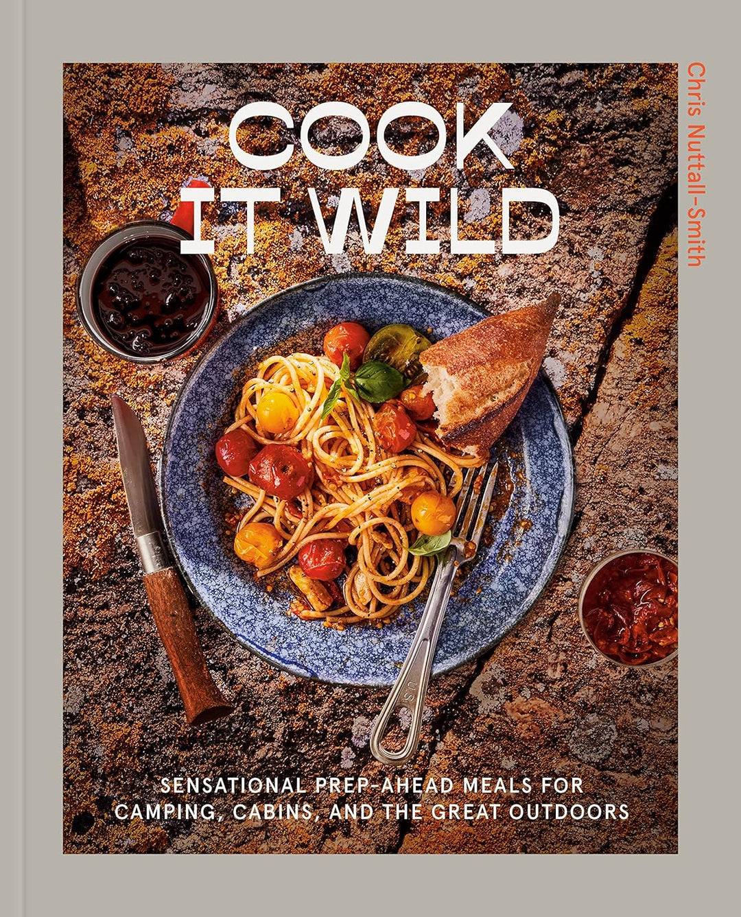 Cook It Wild: Sensational Prep-Ahead Meals for Camping, Cabins, and the Great Outdoors -  Chris Nuttall-Smith
