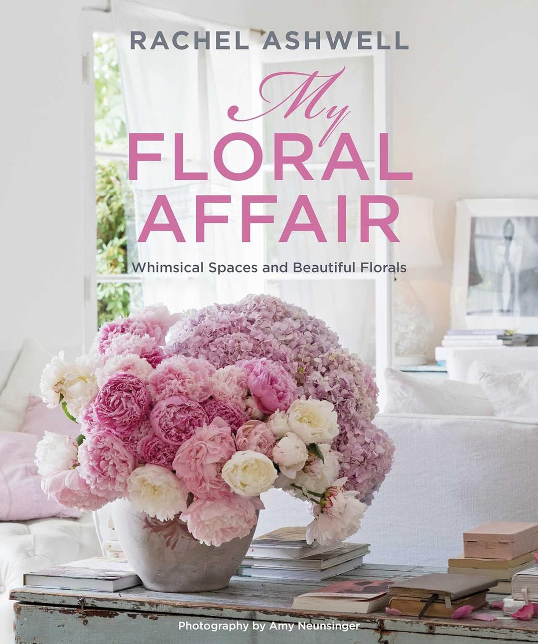 My Floral Affair: Whimsical Spaces and Beautiful Florals Rachel Ashwell