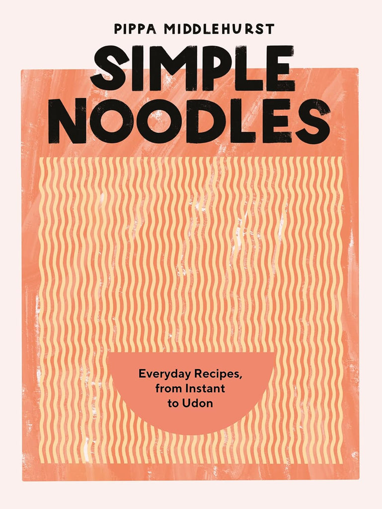 Simple Noodles: Everyday Recipes, from Instant to Udon -  Pippa Middlehurst