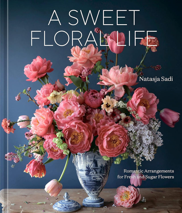 A Sweet Floral Life: Romantic Arrangements for Fresh and Sugar Flowers -  Natasja Sadi