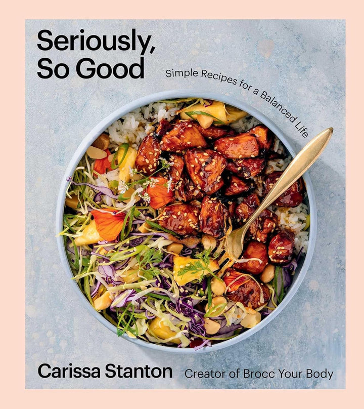 Seriously So Good: Simple Recipes for a Balanced Life- Carissa Stanton