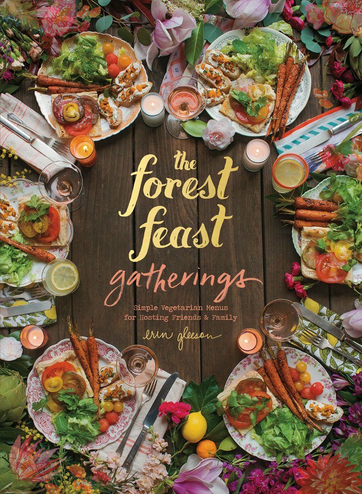 The Forest Feast Gatherings: Simple Vegetarian Menus for Hosting Friends & Family -  Erin Gleeson
