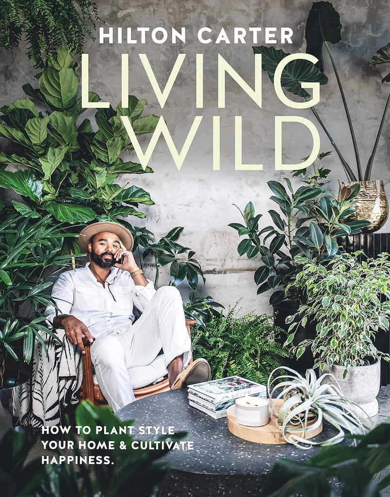 Living Wild: How to Plant Style Your Home and Cultivate Happiness