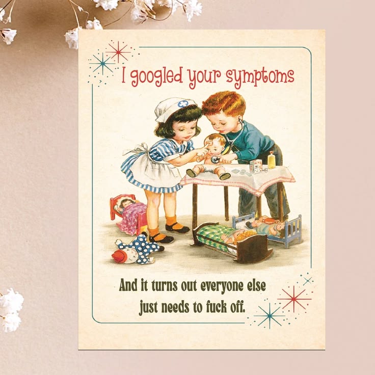 A vintage-style humorous greeting card featuring an illustration of two children examining a baby at a small table, with the text 'I googled your symptoms' at the top and 'And it turns out everyone else just needs to fuck off.' at the bottom, displayed against a soft beige background with decorative white flowers in the corners.