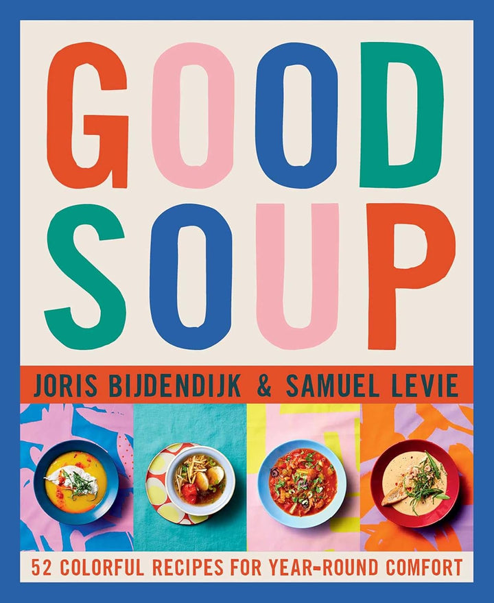 Book cover of 'Good Soup' by Joris Bijdendijk & Samuel Levie, featuring large colorful block letters spelling 'GOOD SOUP' on a cream background, with four soup bowls and a flatbread dish along the bottom and a blue border around the cover.